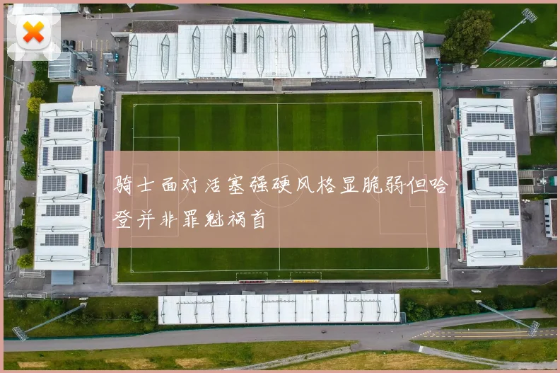 骑士面对活塞强硬风格显脆弱但哈登并非罪魁祸首